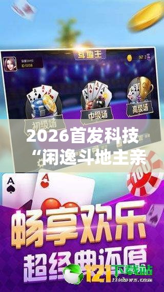 2026首发科技“闲逸斗地主亲友圈试用挂”详细开挂教程