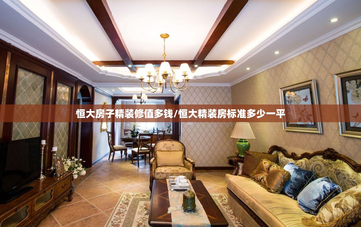 恒大房子精装修值多钱/恒大精装房标准多少一平