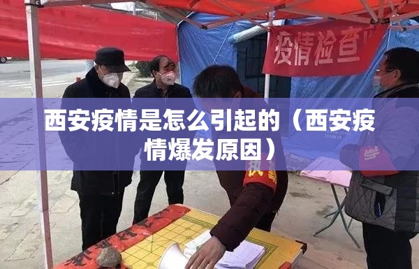 西安疫情是怎么引起的(西安疫情爆发原因) 西安疫情是怎么引起的(西安疫情爆发原因)