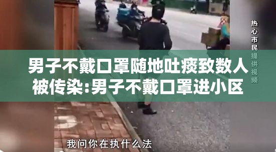 男子不戴口罩随地吐痰致数人被传染:男子不戴口罩进小区遭拒 拿棒怒斥