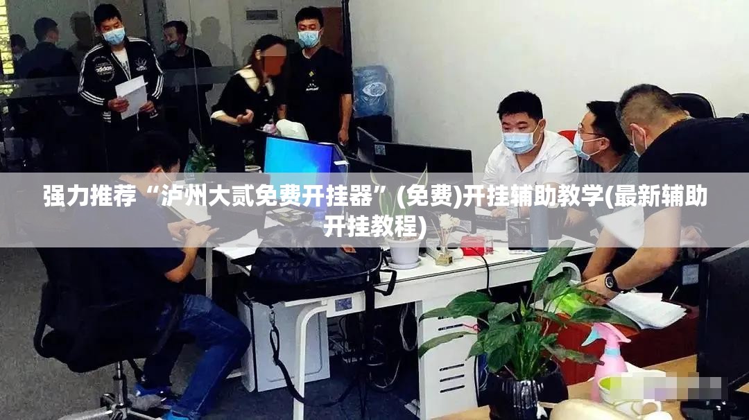 强力推荐“泸州大贰免费开挂器	”(免费)开挂辅助教学(最新辅助开挂教程)