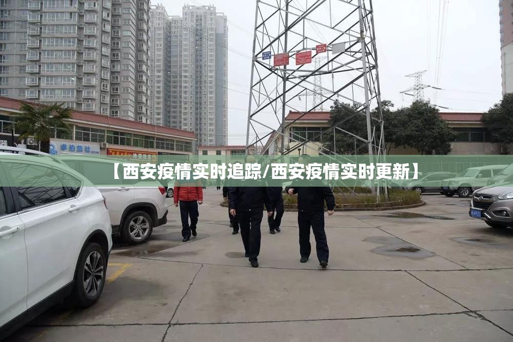 【西安疫情实时追踪/西安疫情实时更新】