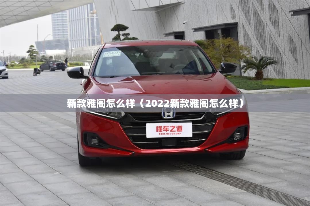 新款雅阁怎么样（2022新款雅阁怎么样）