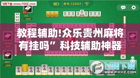 教程辅助!众乐贵州麻将有挂吗”科技辅助神器手机版