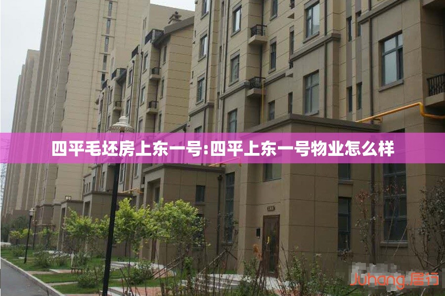 四平毛坯房上东一号:四平上东一号物业怎么样