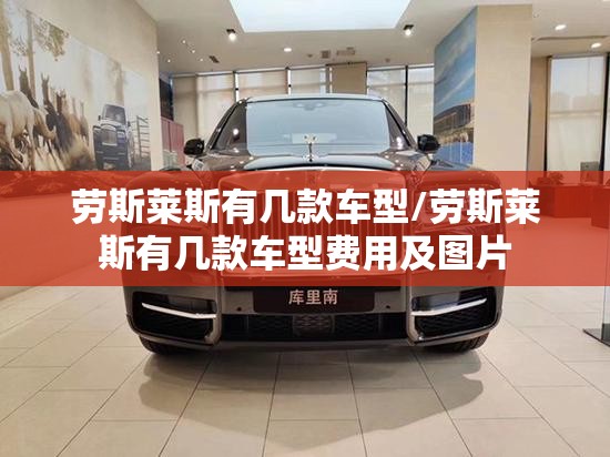 劳斯莱斯有几款车型/劳斯莱斯有几款车型费用及图片 劳斯莱斯有几款车型/劳斯莱斯有几款车型费用及图片