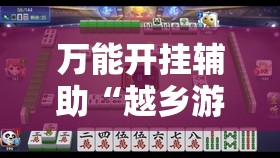 万能开挂辅助“越乡游义乌麻将拼三张调整胜率”开挂辅助脚本+详细开挂安装教程