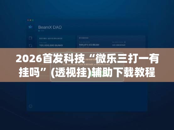 2026首发科技“微乐三打一有挂吗”(透视挂)辅助下载教程
