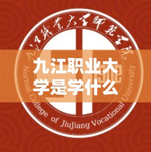 九江职业大学是学什么的:九江职业大学是学什么的专业