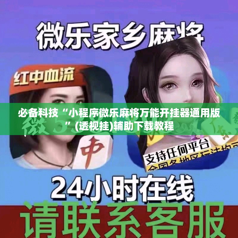 必备科技“小程序微乐麻将万能开挂器通用版”(透视挂)辅助下载教程
