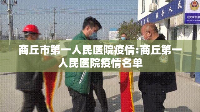 商丘市第一人民医院疫情:商丘第一人民医院疫情名单 商丘市第一人民医院疫情:商丘第一人民医院疫情名单