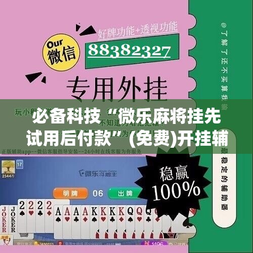 必备科技“微乐麻将挂先试用后付款”(免费)开挂辅助教学(最新辅助开挂教程)