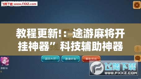 教程更新!：途游麻将开挂神器	”科技辅助神器手机版