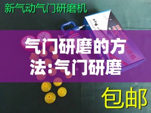 气门研磨的方法:气门研磨工具使用方法