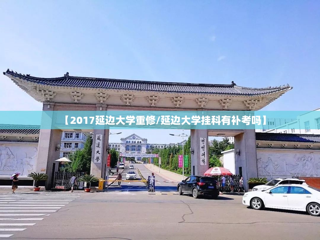 【2017延边大学重修/延边大学挂科有补考吗】 【2017延边大学重修/延边大学挂科有补考吗】