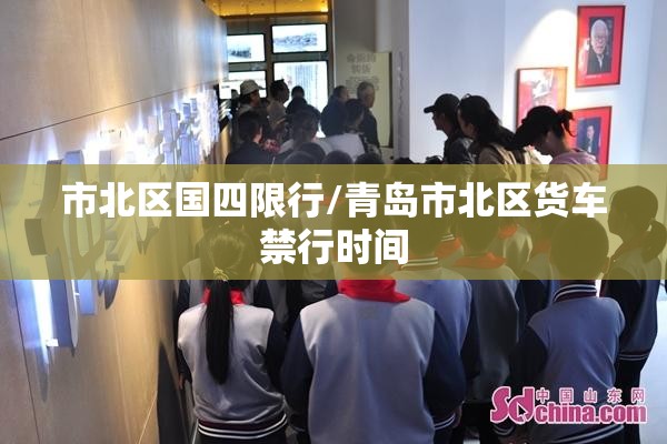 市北区国四限行/青岛市北区货车禁行时间 市北区国四限行/青岛市北区货车禁行时间