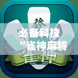 必备科技“雀神麻将开挂神器通用版	”详细分享装挂步骤