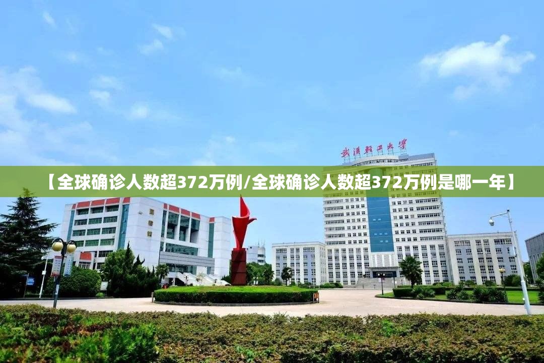 【全球确诊人数超372万例/全球确诊人数超372万例是哪一年】
