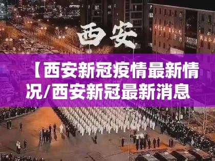 【西安新冠疫情最新情况/西安新冠最新消息】