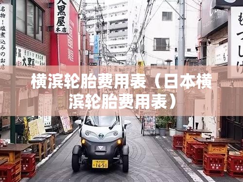 横滨轮胎费用表(日本横滨轮胎费用表) 横滨轮胎费用表(日本横滨轮胎费用表)