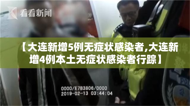 【大连新增5例无症状感染者,大连新增4例本土无症状感染者行踪】 【大连新增5例无症状感染者,大连新增4例本土无症状感染者行踪】
