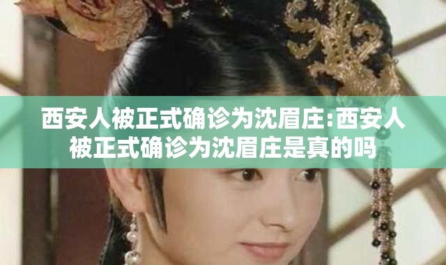 西安人被正式确诊为沈眉庄:西安人被正式确诊为沈眉庄是真的吗