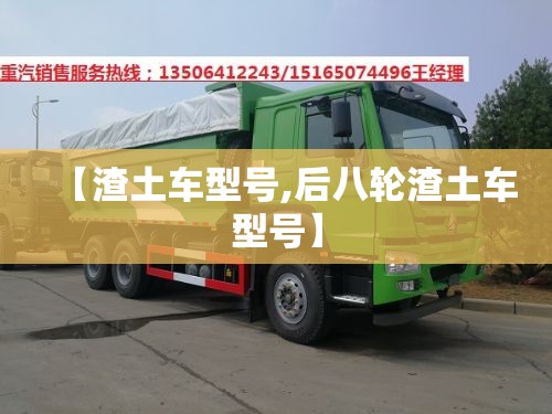【渣土车型号,后八轮渣土车型号】 【渣土车型号,后八轮渣土车型号】