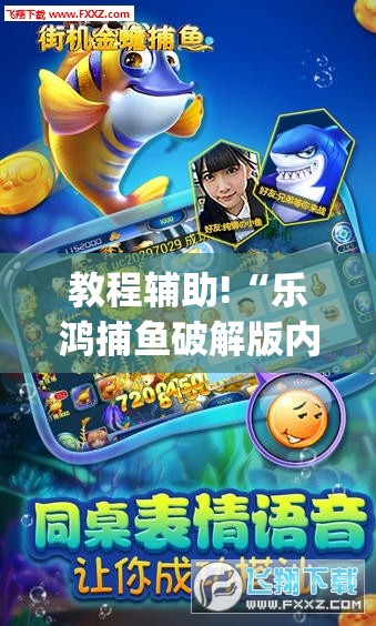 教程辅助!“乐鸿捕鱼破解版内购破解版”(透视)其实确实有挂