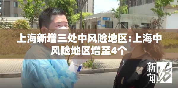 上海新增三处中风险地区:上海中风险地区增至4个 上海新增三处中风险地区:上海中风险地区增至4个