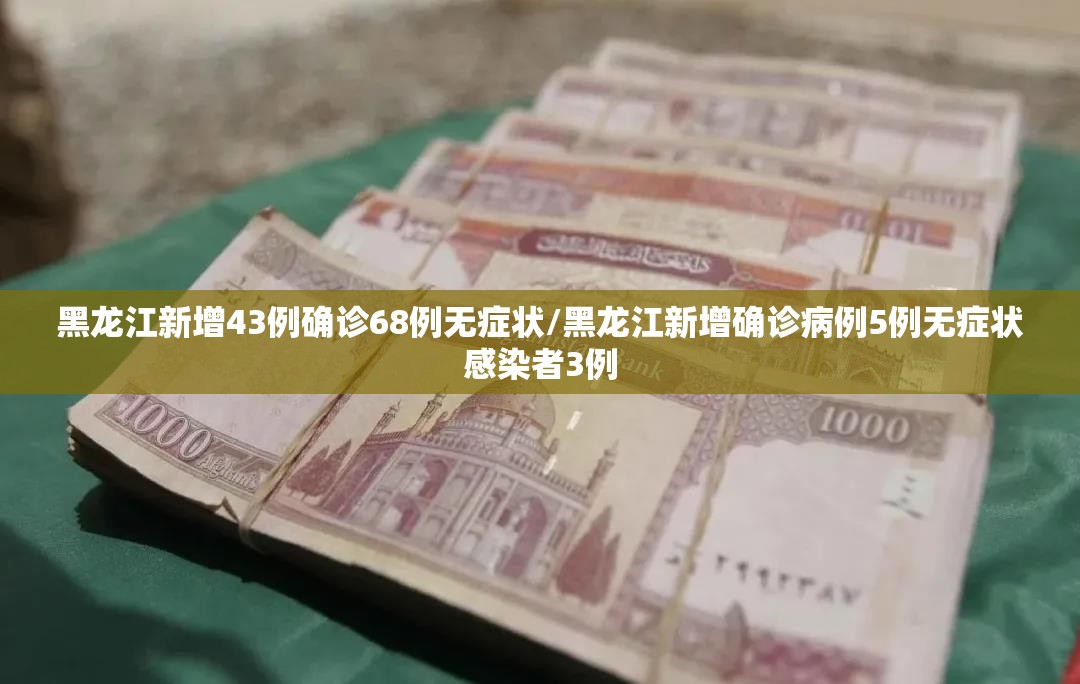 黑龙江新增43例确诊68例无症状/黑龙江新增确诊病例5例无症状感染者3例 黑龙江新增43例确诊68例无症状/黑龙江新增确诊病例5例无症状感染者3例