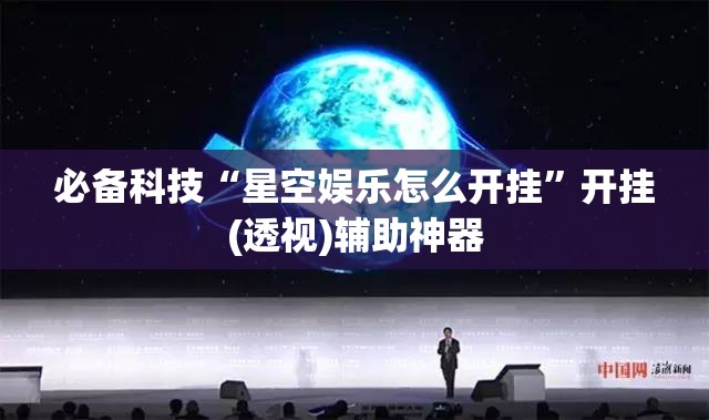 必备科技“星空娱乐怎么开挂	”开挂(透视)辅助神器