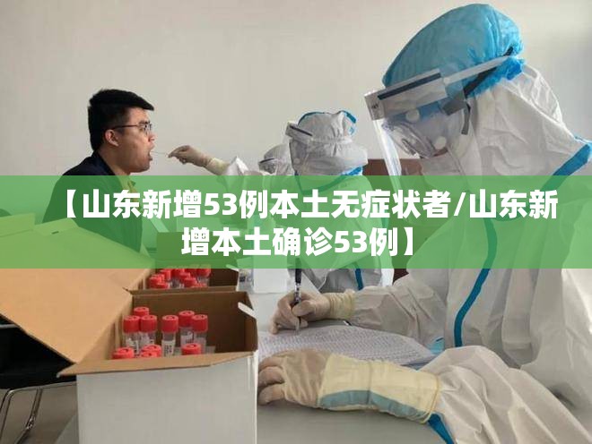 【山东新增53例本土无症状者/山东新增本土确诊53例】