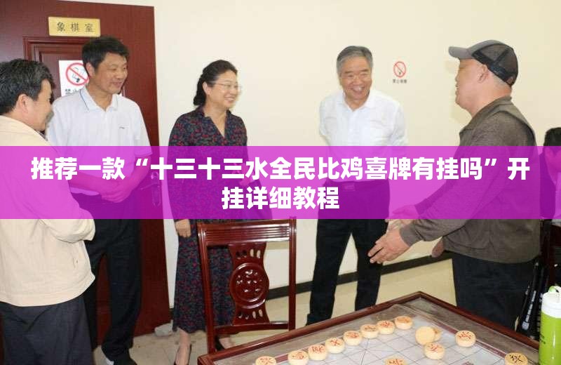 推荐一款“十三十三水全民比鸡喜牌有挂吗”开挂详细教程