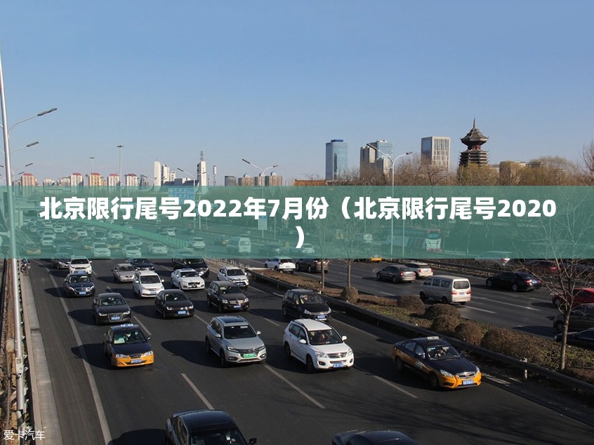 北京限行尾号2022年7月份(北京限行尾号2020) 北京限行尾号2022年7月份(北京限行尾号2020)