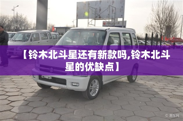 【铃木北斗星还有新款吗,铃木北斗星的优缺点】