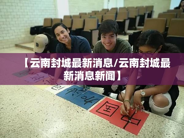 【云南封城最新消息/云南封城最新消息新闻】