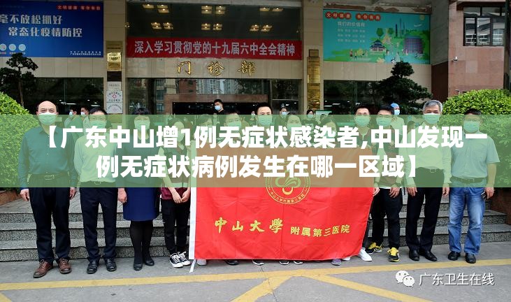 【广东中山增1例无症状感染者,中山发现一例无症状病例发生在哪一区域】