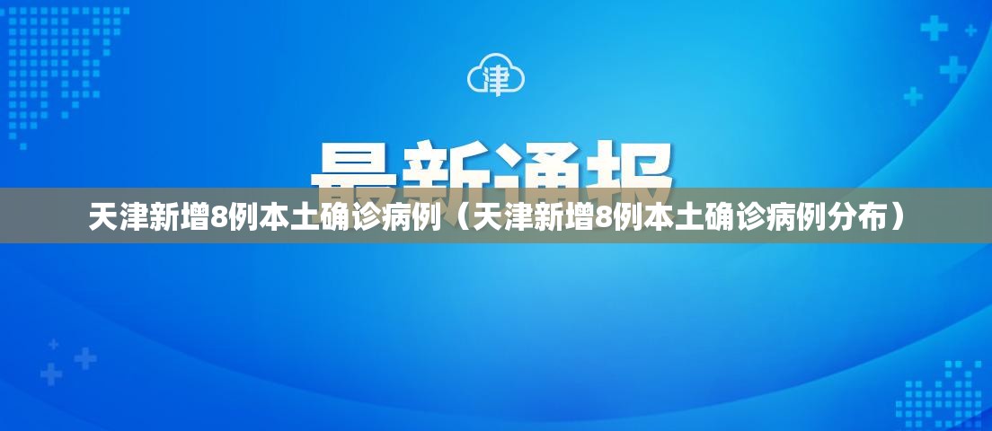 天津新增8例本土确诊病例（天津新增8例本土确诊病例分布）