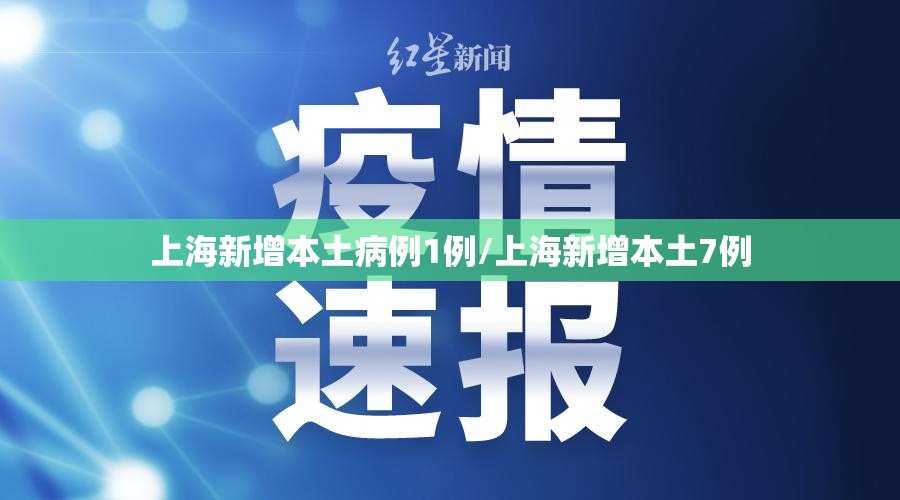 上海新增本土病例1例/上海新增本土7例