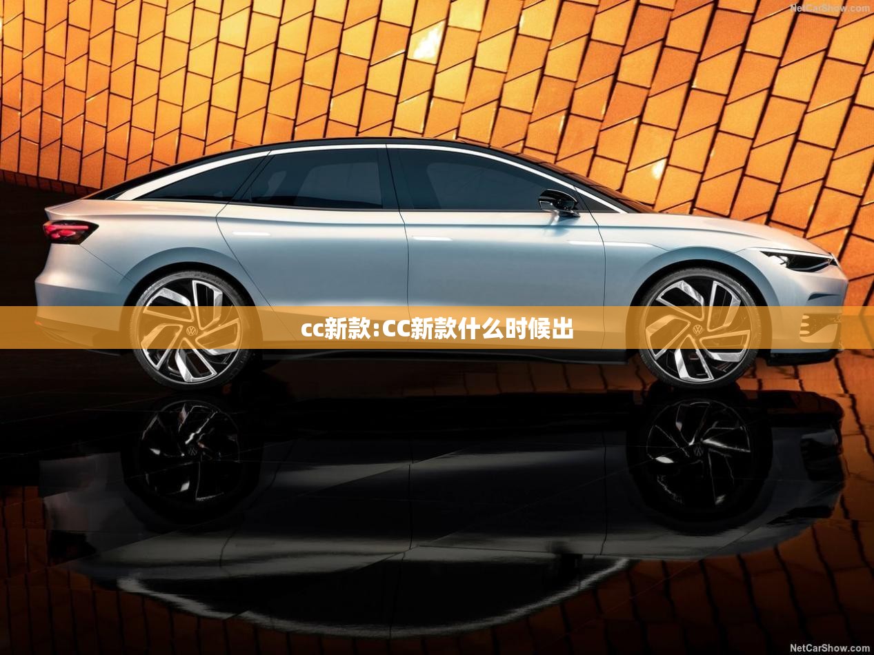 cc新款:CC新款什么时候出 cc新款:CC新款什么时候出