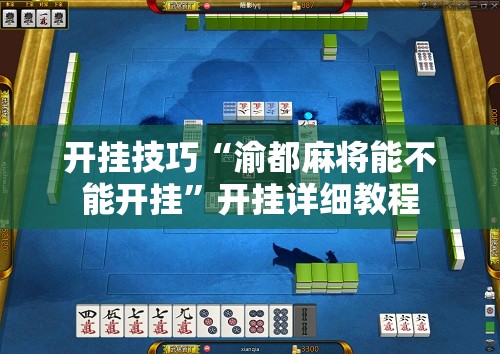 开挂技巧“渝都麻将能不能开挂	”开挂详细教程
