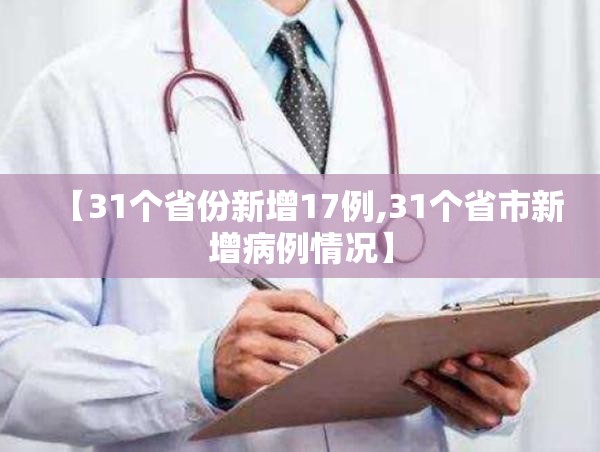 【31个省份新增17例,31个省市新增病例情况】