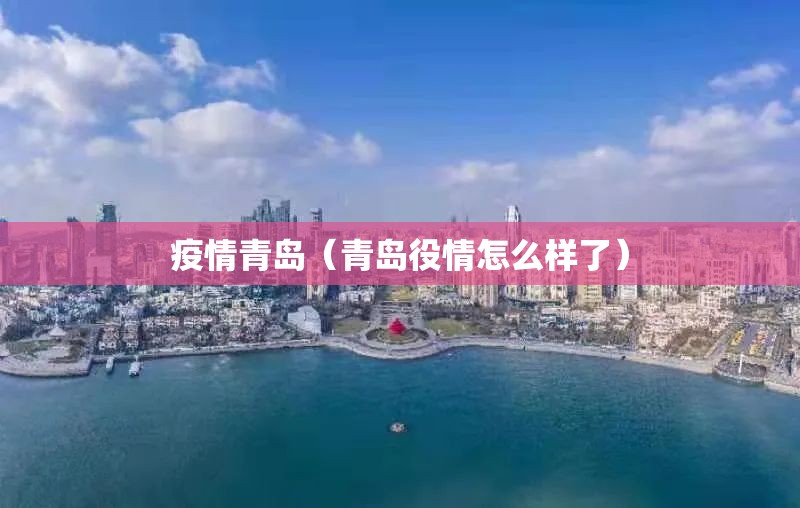 疫情青岛(青岛役情怎么样了) 疫情青岛(青岛役情怎么样了)