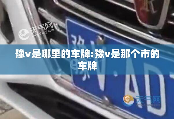 豫v是哪里的车牌:豫v是那个市的车牌 豫v是哪里的车牌:豫v是那个市的车牌