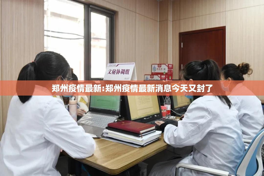 郑州疫情最新:郑州疫情最新消息今天又封了 郑州疫情最新:郑州疫情最新消息今天又封了