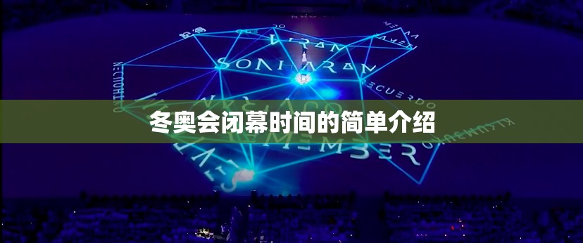 冬奥会闭幕时间的简单介绍 冬奥会闭幕时间的简单介绍