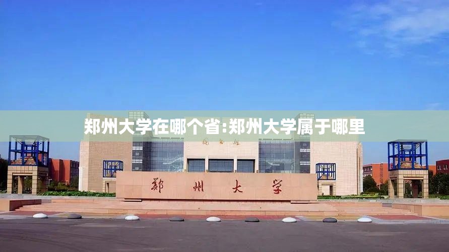 郑州大学在哪个省:郑州大学属于哪里