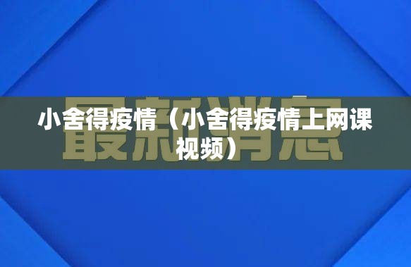 小舍得疫情(小舍得疫情上网课视频) 小舍得疫情(小舍得疫情上网课视频)