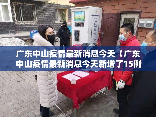 广东中山疫情最新消息今天（广东中山疫情最新消息今天新增了15例）