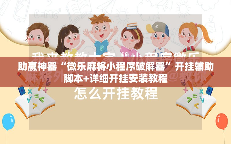 助赢神器“微乐麻将小程序破解器”开挂辅助脚本+详细开挂安装教程